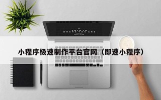 呼伦贝尔小程序极速制作平台官网（即速小程序）