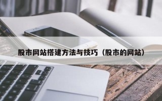 呼伦贝尔股市网站搭建方法与技巧（股市的网站）