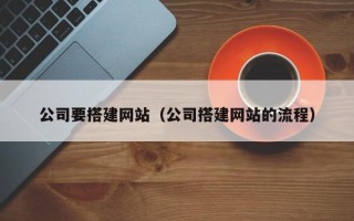 呼伦贝尔公司要搭建网站（公司搭建网站的流程）